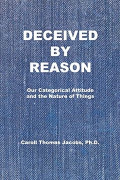 portada Deceived by Reason: Our Categorical Attitude and the Nature of Things