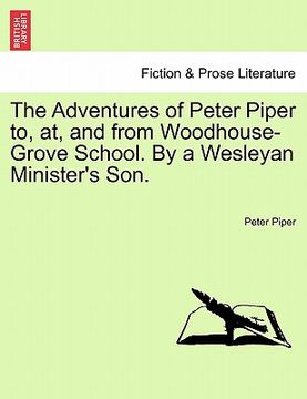 portada the adventures of peter piper to, at, and from woodhouse-grove school. by a wesleyan minister's son. (en Inglés)