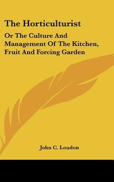 portada the horticulturist: or the culture and management of the kitchen, fruit and forcing garden (en Inglés)