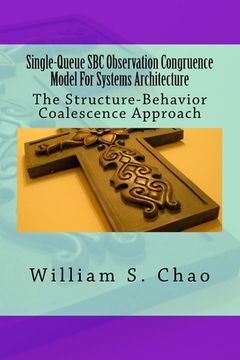portada Single-Queue SBC Observation Congruence Model For Systems Architecture: The Structure-Behavior Coalescence Approach (en Inglés)