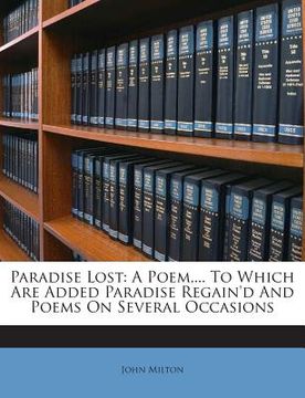 portada Paradise Lost: A Poem, ... to Which Are Added Paradise Regain'd and Poems on Several Occasions (en Inglés)
