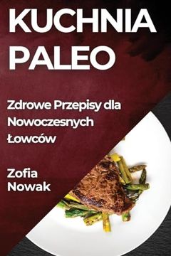 portada Kuchnia Paleo: Zdrowe Przepisy dla Nowoczesnych Lowców