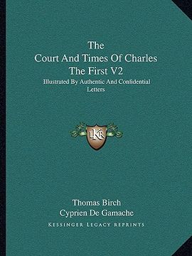 portada the court and times of charles the first v2: illustrated by authentic and confidential letters (en Inglés)