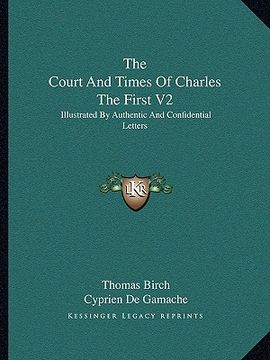 portada the court and times of charles the first v2: illustrated by authentic and confidential letters (in English)