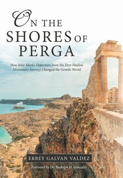 portada On the Shores of Perga: How John Mark's Departure from the First Pauline Missionary Journey Changed the Gentile World 