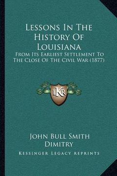 portada lessons in the history of louisiana: from its earliest settlement to the close of the civil war (1877) (in English)