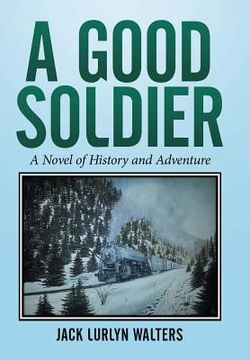 portada A Good Soldier: A Novel of History and Adventure (en Inglés)