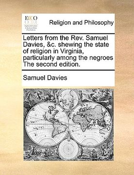 portada letters from the rev. samuel davies, &c. shewing the state of religion in virginia, particularly among the negroes the second edition. (in English)