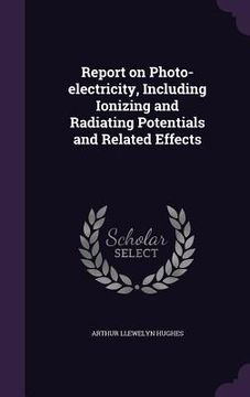 portada Report on Photo-electricity, Including Ionizing and Radiating Potentials and Related Effects (in English)