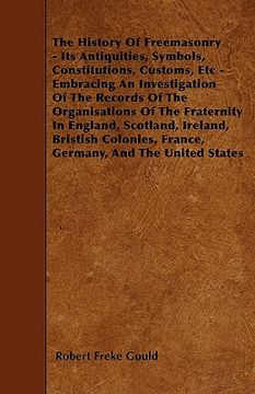 portada the history of freemasonry - its antiquities, symbols, constitutions, customs, etc - embracing an investigation of the records of the organisations of (in English)
