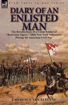 portada Diary of an Enlisted Man: the Recollections of a Union Soldier of 'Bostwicks Tigers, ' 128th New York Volunteers During the American Civil War