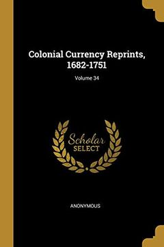 portada Colonial Currency Reprints, 1682-1751; Volume 34 (en Inglés)