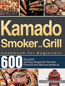 portada Kamado Smoker and Grill Cookbook for Beginners: 600-Day Quick and Easy Recipes for the Most Flavorful and Delicious Barbecue 