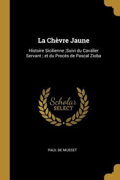 portada La Chèvre Jaune: Histoire Sicilienne;Suivi du Cavalier Servant; et du Procès de Pascal Zioba (in English)