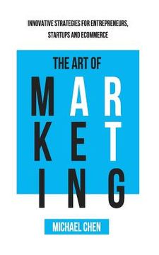 portada The Art of Marketing: Innovative Strategies for Entrepreneurs, Startups and eCommerce (en Inglés)