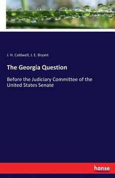 portada The Georgia Question: Before the Judiciary Committee of the United States Senate