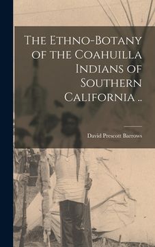 portada The Ethno-botany of the Coahuilla Indians of Southern California .. (in English)