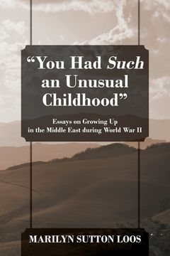 portada "You Had Such an Unusual Childhood": Essays on Growing Up in the Middle East during World War II (en Inglés)