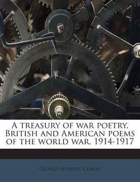 portada A Treasury of War Poetry, British and American Poems of the World War, 1914-1917 (en Inglés)