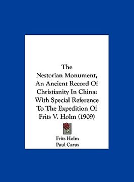 portada the nestorian monument, an ancient record of christianity in china: with special reference to the expedition of frits v. holm (1909) (en Inglés)