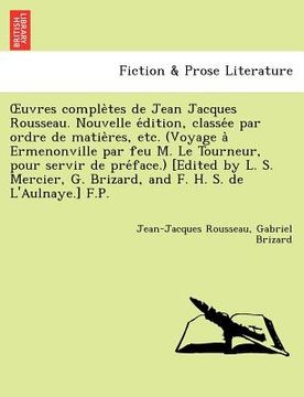 portada Uvres Comple Tes de Jean Jacques Rousseau. Nouvelle E Dition, Classe E Par Ordre de Matie Res, Etc. (Voyage a Ermenonville Par Feu M. Le Tourneur, Pou (in French)