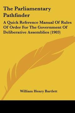 portada the parliamentary pathfinder: a quick reference manual of rules of order for the government of deliberative assemblies (1903) (en Inglés)