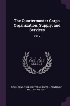 portada The Quartermaster Corps: Organization, Supply, and Services: Vol. 2 (en Inglés)