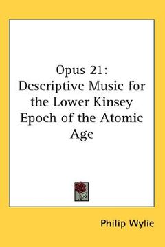 portada opus 21: descriptive music for the lower kinsey epoch of the atomic age (in English)