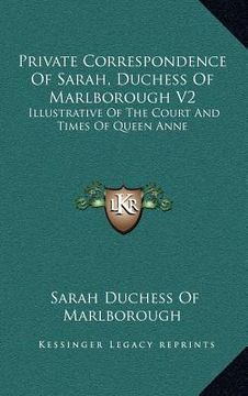portada private correspondence of sarah, duchess of marlborough v2: illustrative of the court and times of queen anne (en Inglés)