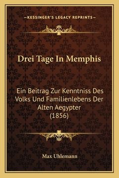 portada Drei Tage In Memphis: Ein Beitrag Zur Kenntniss Des Volks Und Familienlebens Der Alten Aegypter (1856) (en Alemán)