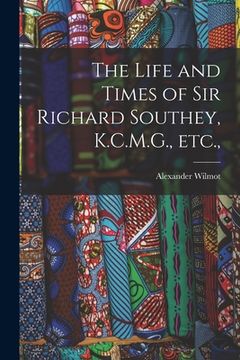 portada The Life and Times of Sir Richard Southey, K.C.M.G., etc., (en Inglés)