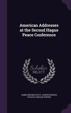portada American Addresses at the Second Hague Peace Conference (en Inglés)