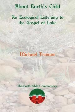 portada About Earth's Child: An Ecological Listening to the Gospel of Luke (en Inglés)