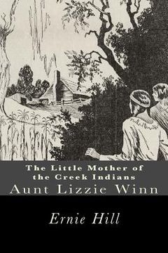 portada The Little Mother of the Creek Indians: Aunt Lizzie Winn (en Inglés)
