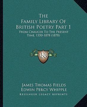 portada the family library of british poetry part 1: from chaucer to the present time, 1350-1878 (1878) (en Inglés)