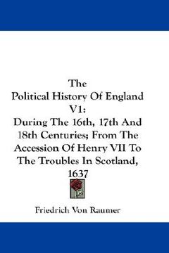 portada the political history of england v1: during the 16th, 17th and 18th centuries; from the accession of henry vii to the troubles in scotland, 1637