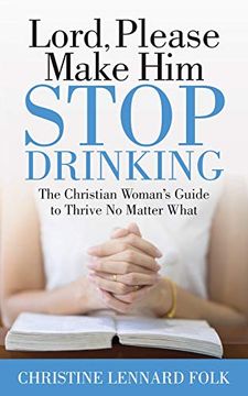 portada Lord Please Make him Stop Drinking: The Christian Woman's Guide to Thrive no Matter What (en Inglés)