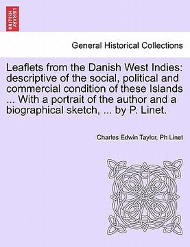 portada leaflets from the danish west indies: descriptive of the social, political and commercial condition of these islands ... with a portrait of the author (in English)