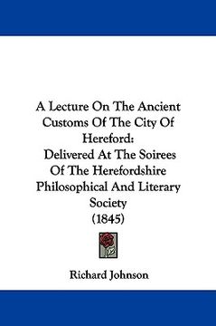 portada a lecture on the ancient customs of the city of hereford: delivered at the soirees of the herefordshire philosophical and literary society (1845)