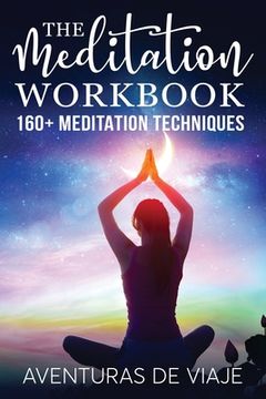 portada The Meditation Workbook: 160+ Meditation Techniques to Reduce Stress and Expand Your Mind (en Inglés)