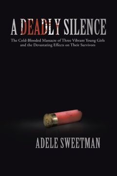 portada A Deadly Silence: The Cold-Blooded Massacre of Three Vibrant Young Girls and the Devastating Effects on Their Survivors (in English)