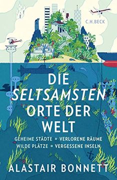 portada Die Seltsamsten Orte der Welt: Geheime Städte, Verlorene Räume, Wilde Plätze, Vergessene Inseln (in German)