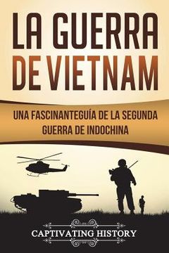 portada La Guerra de Vietnam: Una fascinante guía de la Segunda Guerra de Indochina 