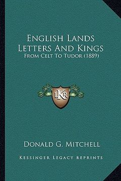 portada english lands letters and kings: from celt to tudor (1889) (en Inglés)