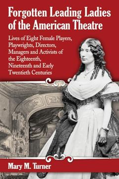 portada Forgotten Leading Ladies of the American Theatre: Lives of Eight Female Players, Playwrights, Directors, Managers and Activists of the Eighteenth, nin de Mary m. Turner(Mcfarland & co Inc) (en Inglés)