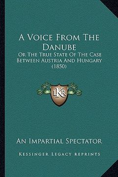 portada a voice from the danube: or the true state of the case between austria and hungary (1850) (in English)