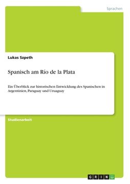 portada Spanisch am Río de la Plata: Ein Überblick zur historischen Entwicklung des Spanischen in Argentinien, Paraguay und Uruaguay (en Alemán)