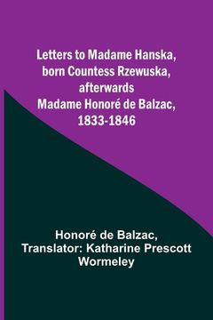 portada Letters to Madame Hanska, born Countess Rzewuska, afterwards Madame Honoré de Balzac, 1833-1846