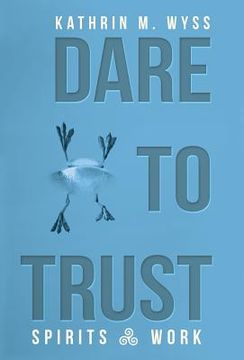portada Dare to Trust: Spirits at Work (en Inglés)