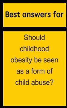 portada Best answers for Should childhood obesity be seen as a form of child abuse? (en Inglés)